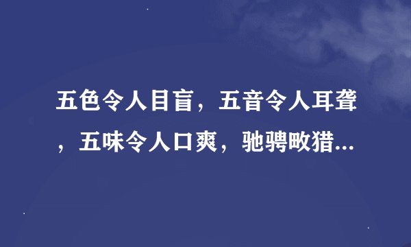 五色令人目盲，五音令人耳聋，五味令人口爽，驰骋畋猎令人心发狂是什么意思 啊