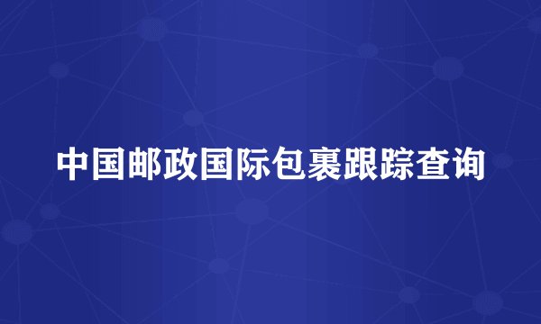 中国邮政国际包裹跟踪查询