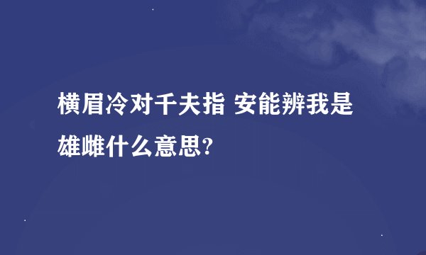 横眉冷对千夫指 安能辨我是雄雌什么意思?