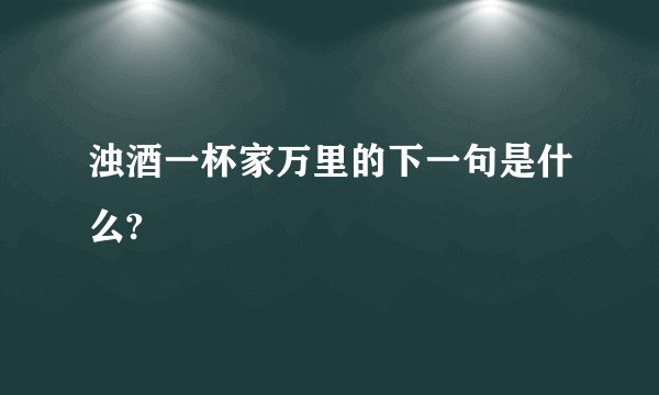 浊酒一杯家万里的下一句是什么?