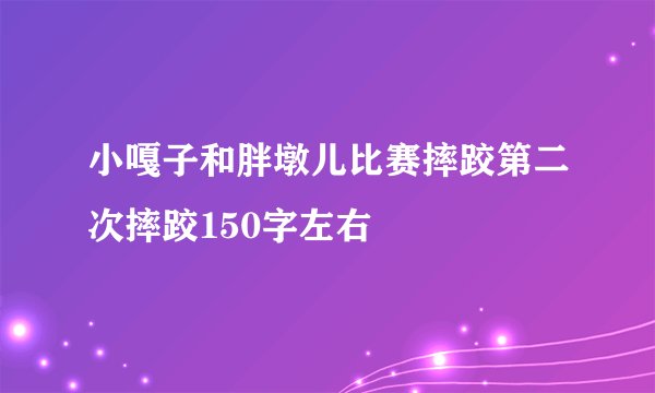 小嘎子和胖墩儿比赛摔跤第二次摔跤150字左右