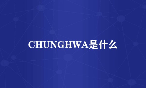 CHUNGHWA是什么