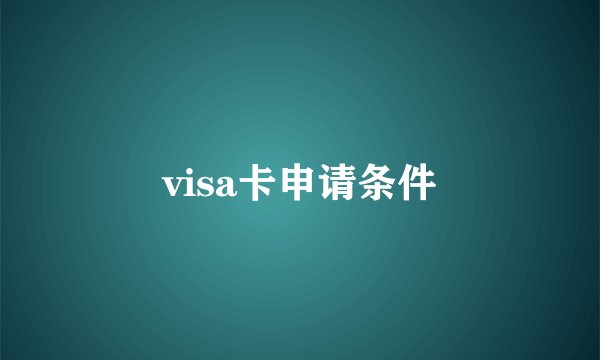 visa卡申请条件