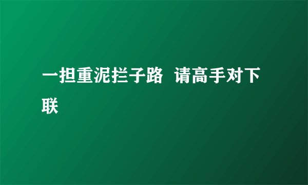 一担重泥拦子路  请高手对下联