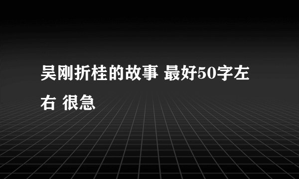 吴刚折桂的故事 最好50字左右 很急