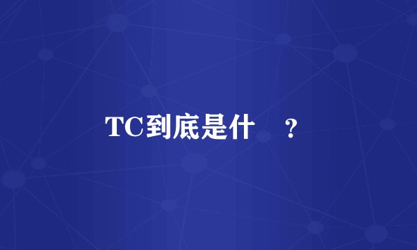 TC到底是什麼?