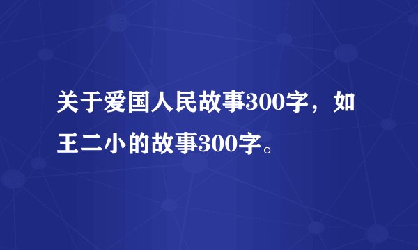 关于爱国人民故事300字，如王二小的故事300字。