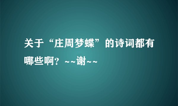 关于“庄周梦蝶”的诗词都有哪些啊？~~谢~~