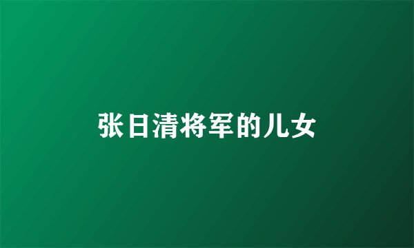 张日清将军的儿女