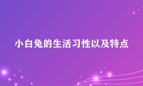小白兔的生活习性以及特点