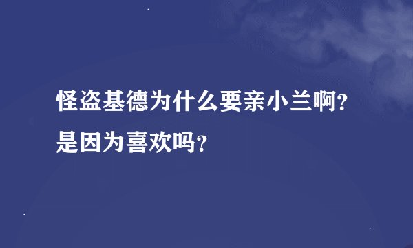 怪盗基德为什么要亲小兰啊？是因为喜欢吗？