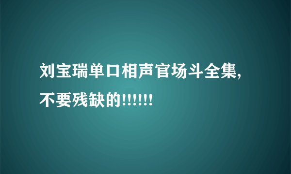 刘宝瑞单口相声官场斗全集,不要残缺的!!!!!!
