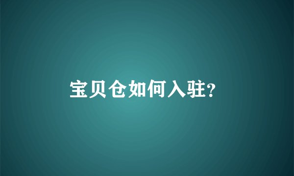 宝贝仓如何入驻？