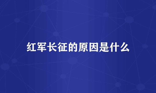 红军长征的原因是什么