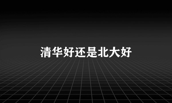 清华好还是北大好