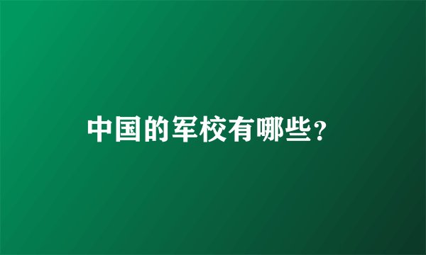 中国的军校有哪些？
