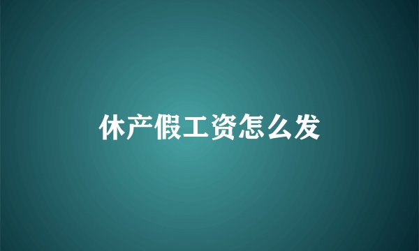 休产假工资怎么发