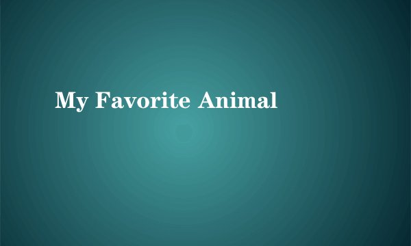 My Favorite Animal
