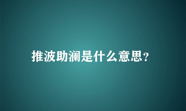 推波助澜是什么意思？