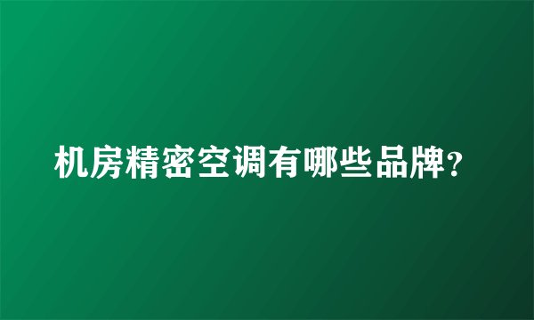 机房精密空调有哪些品牌？