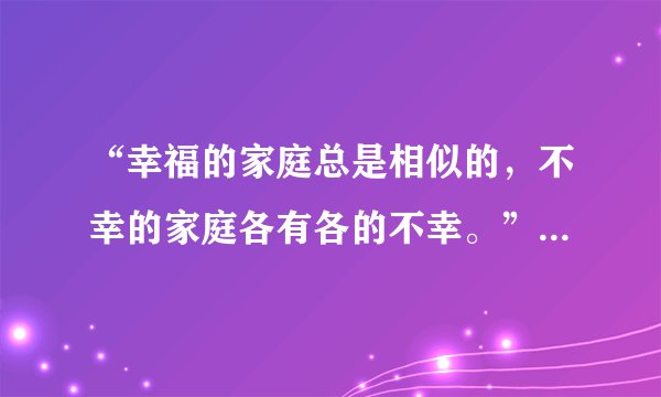 “幸福的家庭总是相似的，不幸的家庭各有各的不幸。”这一名言出自：