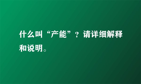 什么叫“产能”？请详细解释和说明。