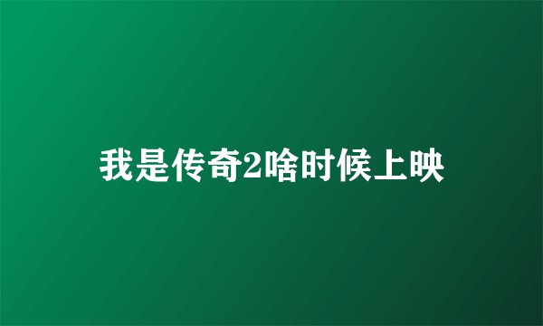 我是传奇2啥时候上映