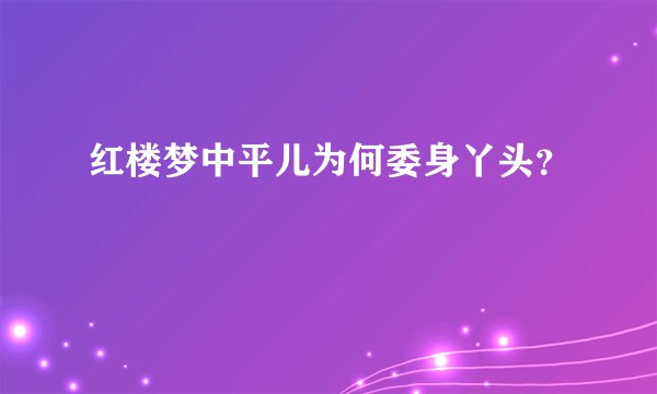 红楼梦中平儿为何委身丫头？