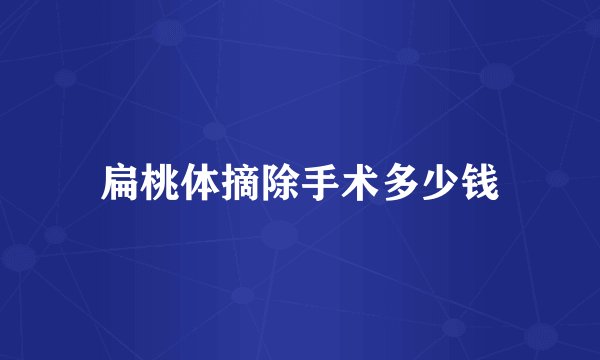 扁桃体摘除手术多少钱