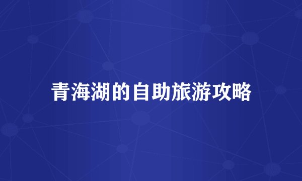 青海湖的自助旅游攻略