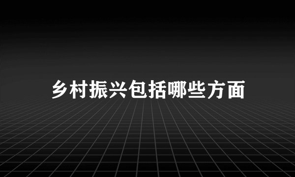 乡村振兴包括哪些方面