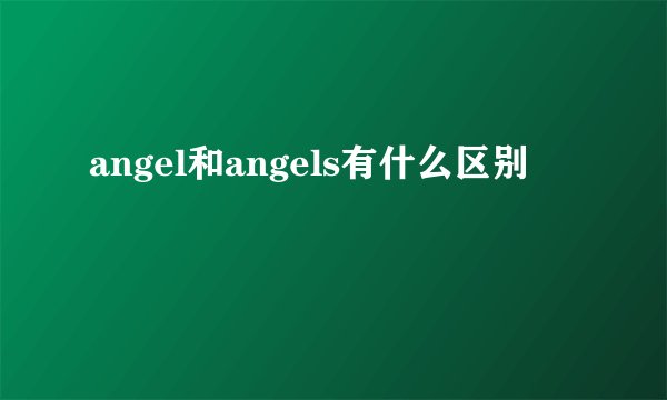 angel和angels有什么区别