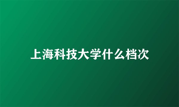 上海科技大学什么档次