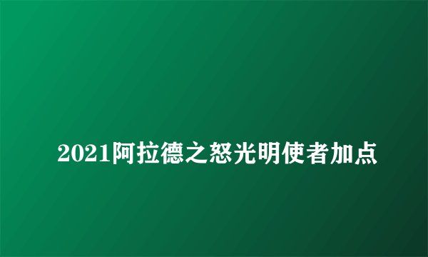 
2021阿拉德之怒光明使者加点

