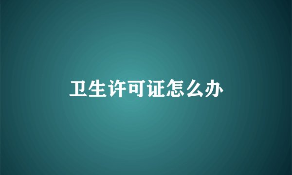 卫生许可证怎么办