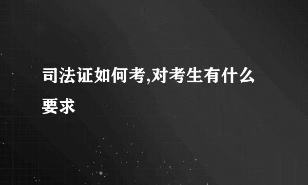 司法证如何考,对考生有什么要求