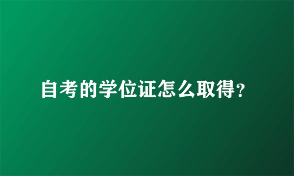 自考的学位证怎么取得？