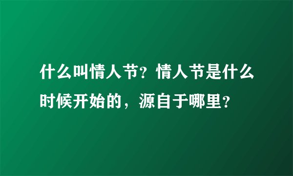 什么叫情人节？情人节是什么时候开始的，源自于哪里？