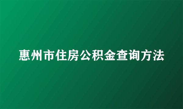 惠州市住房公积金查询方法