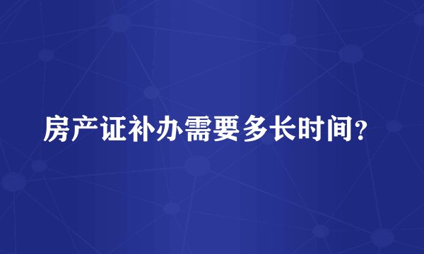 房产证补办需要多长时间？
