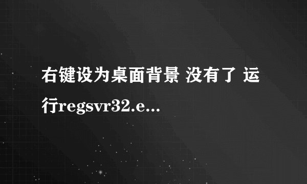 右键设为桌面背景 没有了 运行regsvr32.exe shimgvw.dll 提示shimgvw.dll 已加载，但找不到入口点
