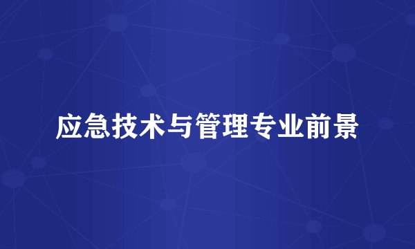 应急技术与管理专业前景