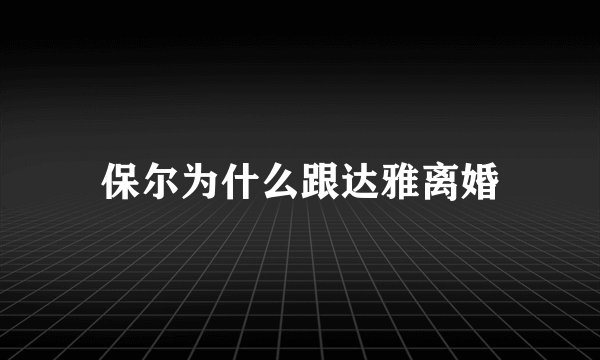 保尔为什么跟达雅离婚