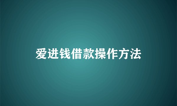 爱进钱借款操作方法