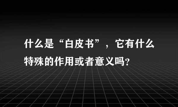 什么是“白皮书”，它有什么特殊的作用或者意义吗？