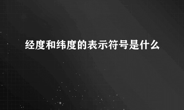 经度和纬度的表示符号是什么