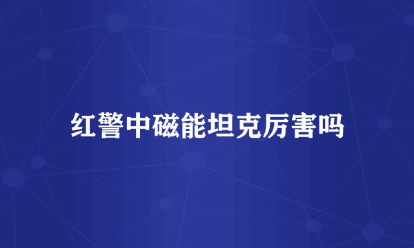 红警中磁能坦克厉害吗