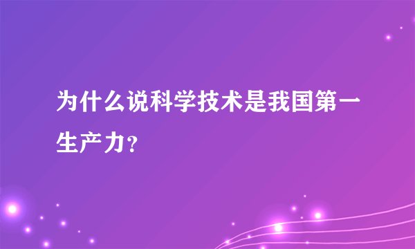 为什么说科学技术是我国第一生产力？