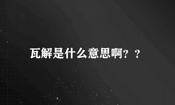 瓦解是什么意思啊？？