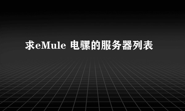求eMule 电骡的服务器列表